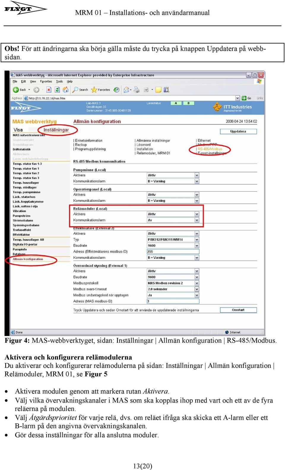 Aktivera och konfigurera relämodulerna Du aktiverar och konfigurerar relämodulerna på sidan: Inställningar Allmän konfiguration Relämoduler, MRM 01, se Figur 5 Aktivera