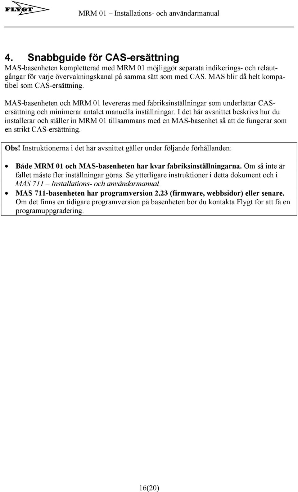 I det här avsnittet beskrivs hur du installerar och ställer in MRM 01 tillsammans med en MAS-basenhet så att de fungerar som en strikt CAS-ersättning. Obs!