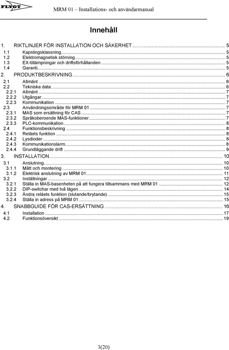 .. 7 2.3.2 Språkoberoende MAS-funktioner... 7 2.3.3 PLC-kommunikation... 8 2.4 Funktionsbeskrivning... 8 2.4.1 Reläets funktion... 8 2.4.2 Lysdioder... 8 2.4.3 Kommunikationslarm...8 2.4.4 Grundläggande drift.