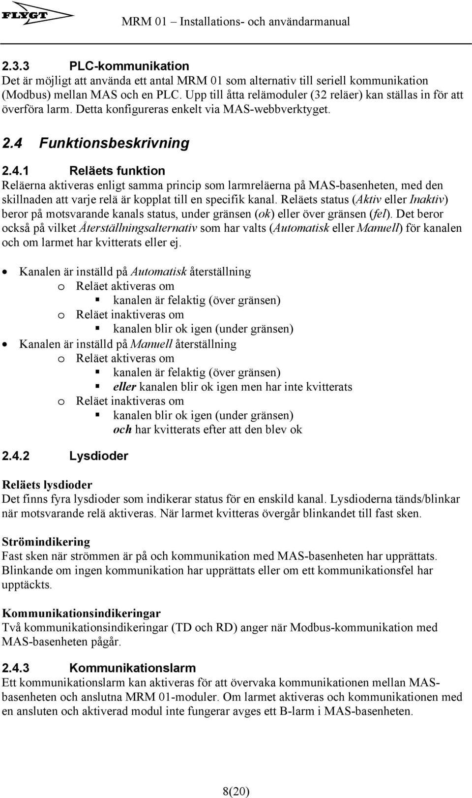 Funktionsbeskrivning 2.4.1 Reläets funktion Reläerna aktiveras enligt samma princip som larmreläerna på MAS-basenheten, med den skillnaden att varje relä är kopplat till en specifik kanal.