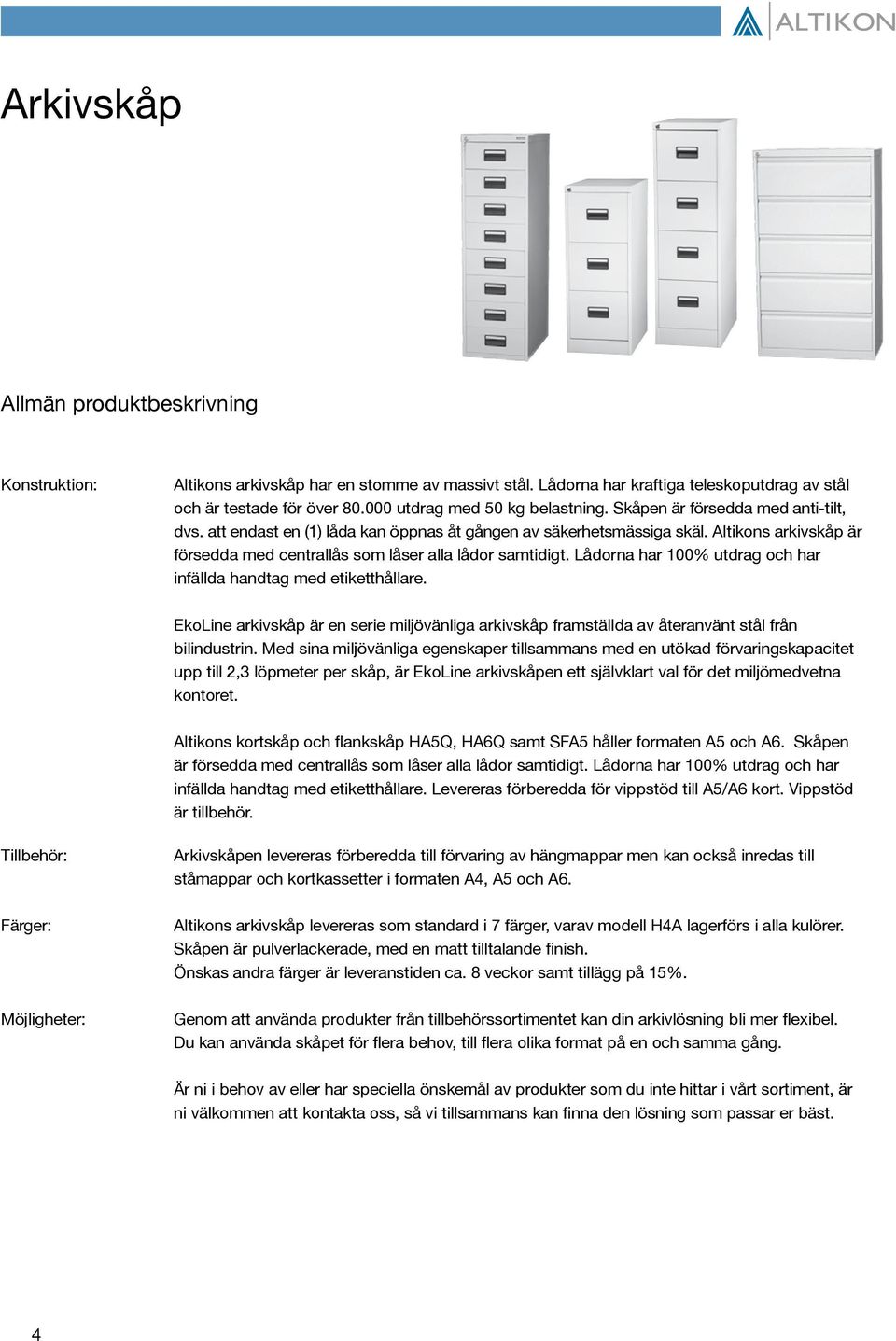 Altikons arkivskåp är försedda med centrallås som låser alla lådor samtidigt. Lådorna har 100% utdrag och har infällda handtag med etiketthållare.
