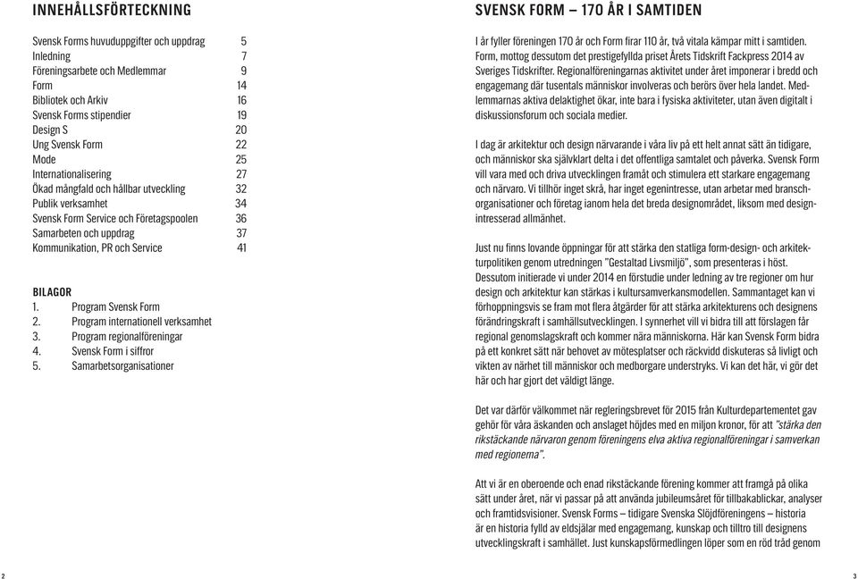 Bilagor 1. Program Svensk Form 2. Program internationell verksamhet 3. Program regionalföreningar 4. Svensk Form i siffror 5.