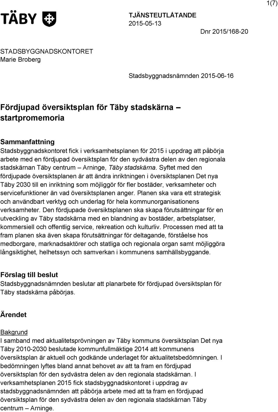 Syftet med den fördjupade översiktsplanen är att ändra inriktningen i översiktsplanen Det nya Täby 2030 till en inriktning som möjliggör för fler bostäder, verksamheter och servicefunktioner än vad