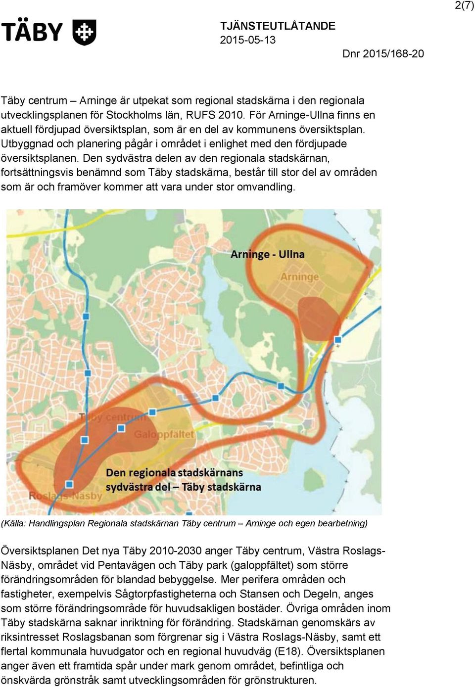 Den sydvästra delen av den regionala stadskärnan, fortsättningsvis benämnd som Täby stadskärna, består till stor del av områden som är och framöver kommer att vara under stor omvandling.