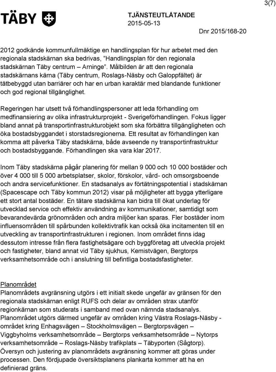 tillgänglighet. Regeringen har utsett två förhandlingspersoner att leda förhandling om medfinansiering av olika infrastrukturprojekt - Sverigeförhandlingen.