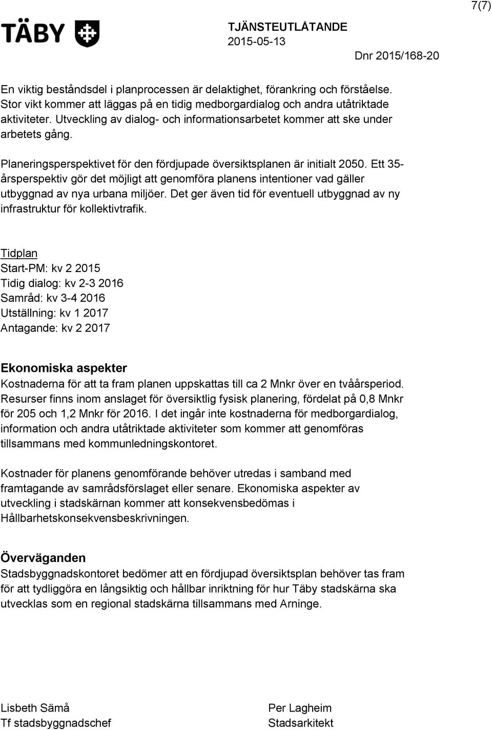 Ett 35- årsperspektiv gör det möjligt att genomföra planens intentioner vad gäller utbyggnad av nya urbana miljöer. Det ger även tid för eventuell utbyggnad av ny infrastruktur för kollektivtrafik.