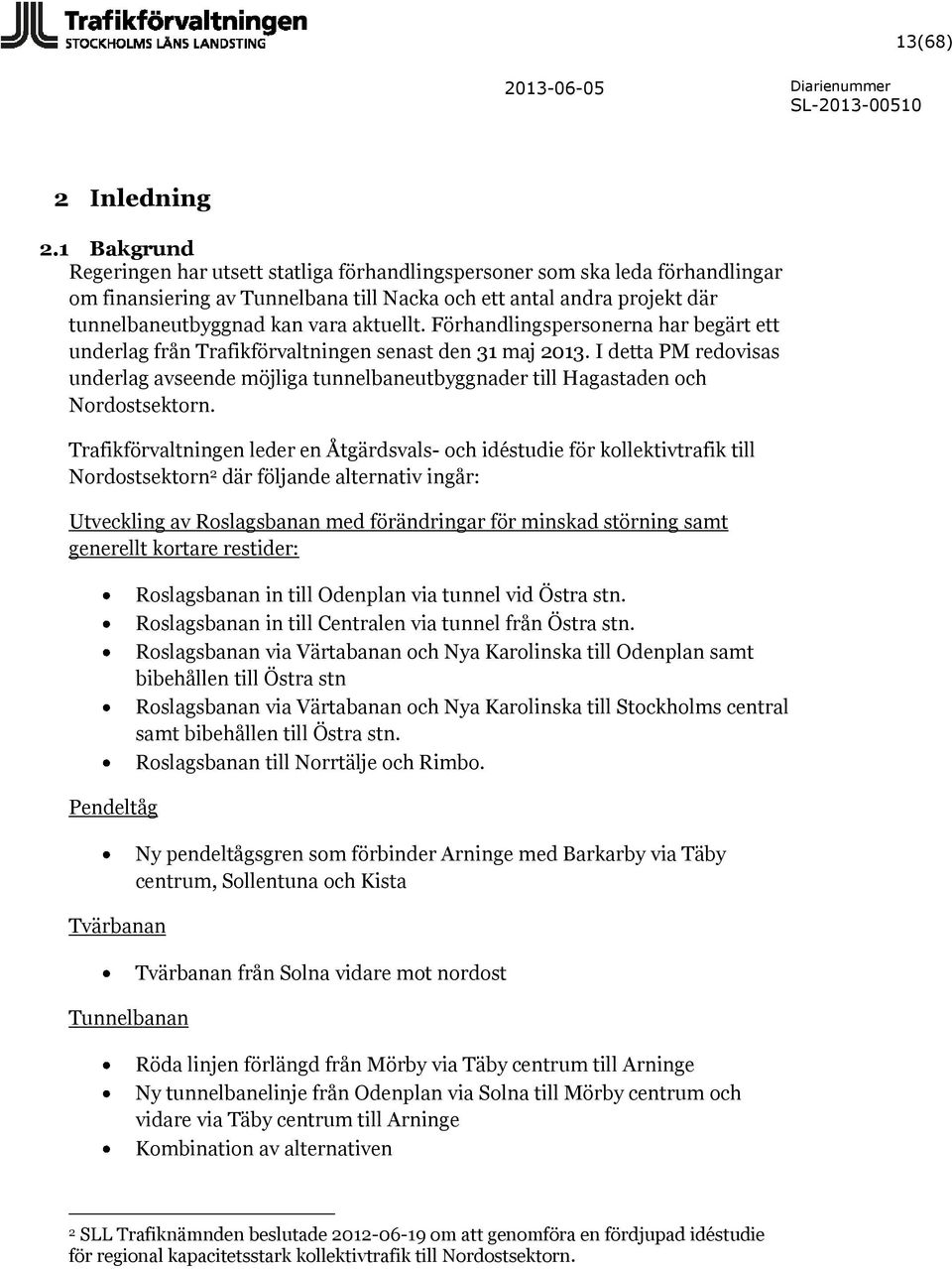 aktuellt. Förhandlingspersonerna har begärt ett underlag från Trafikförvaltningen senast den 31 maj 2013.