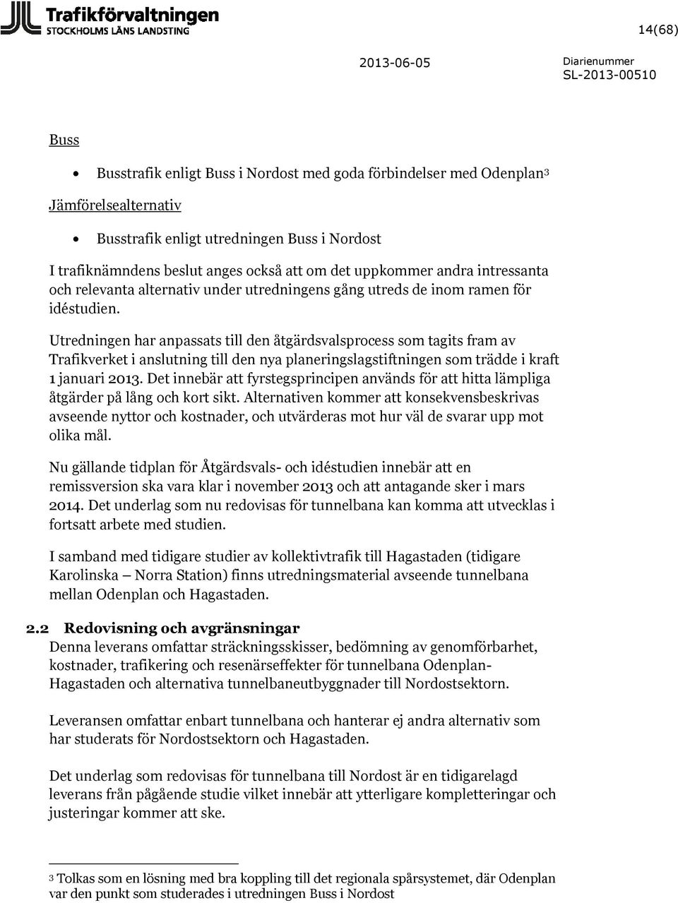 Utredningen har anpassats till den åtgärdsvalsprocess som tagits fram av Trafikverket i anslutning till den nya planeringslagstiftningen som trädde i kraft 1 januari 2013.