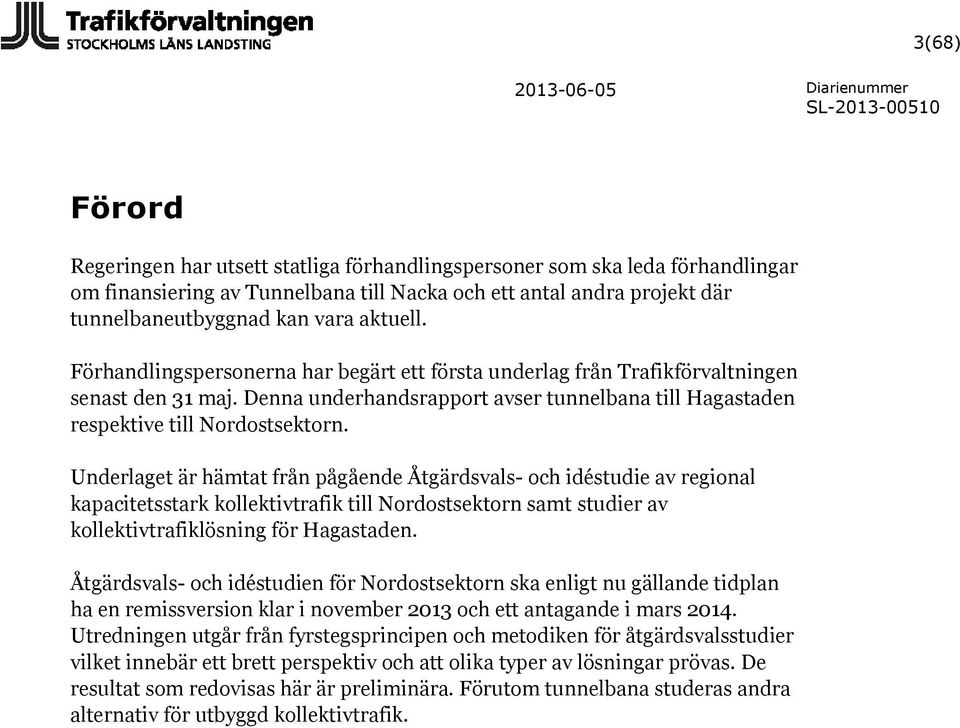 Underlaget är hämtat från pågående Åtgärdsvals- och idéstudie av regional kapacitetsstark kollektivtrafik till Nordostsektorn samt studier av kollektivtrafiklösning för Hagastaden.