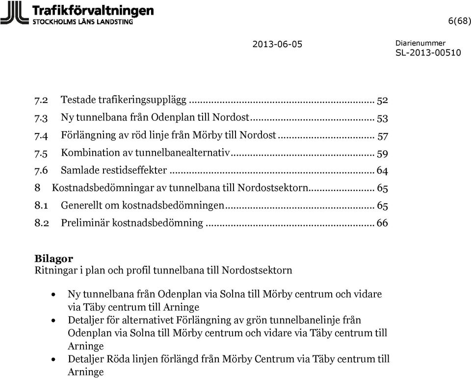 .. 66 Bilagor Ritningar i plan och profil tunnelbana till Nordostsektorn Ny tunnelbana från Odenplan via Solna till Mörby centrum och vidare via Täby centrum till Arninge Detaljer för