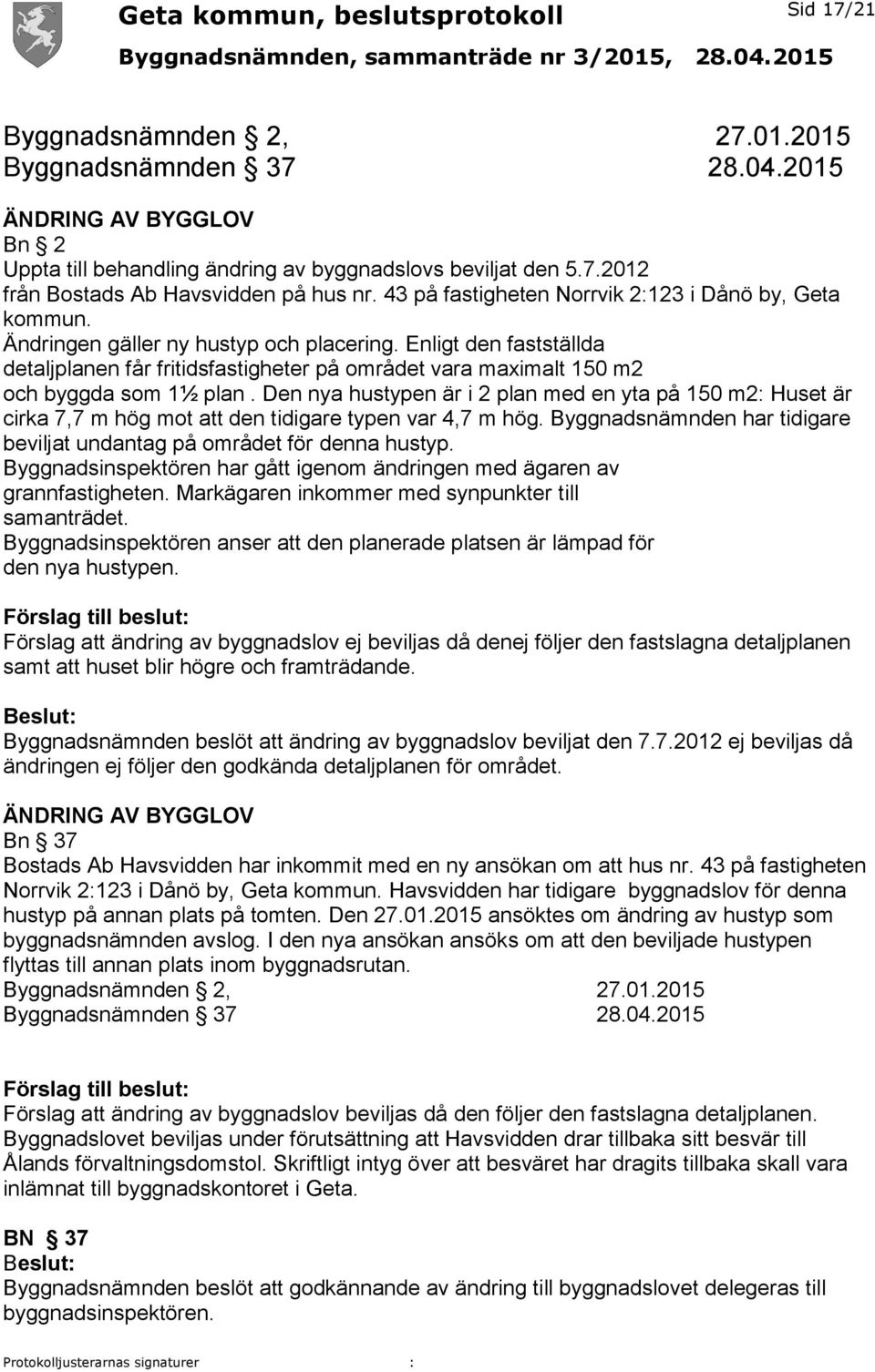 Enligt den fastställda detaljplanen får fritidsfastigheter på området vara maximalt 150 m2 och byggda som 1½ plan.