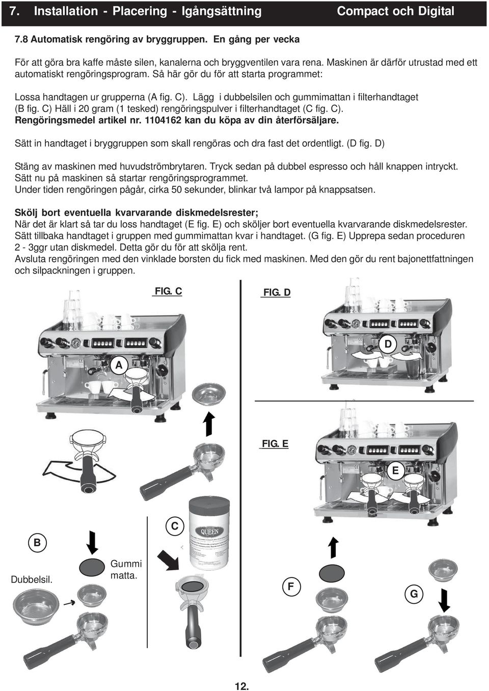 Lägg i dubbelsilen och gummimattan i filterhandtaget (B fig. C) Häll i 20 gram (1 tesked) rengöringspulver i filterhandtaget (C fig. C). Rengöringsmedel artikel nr.