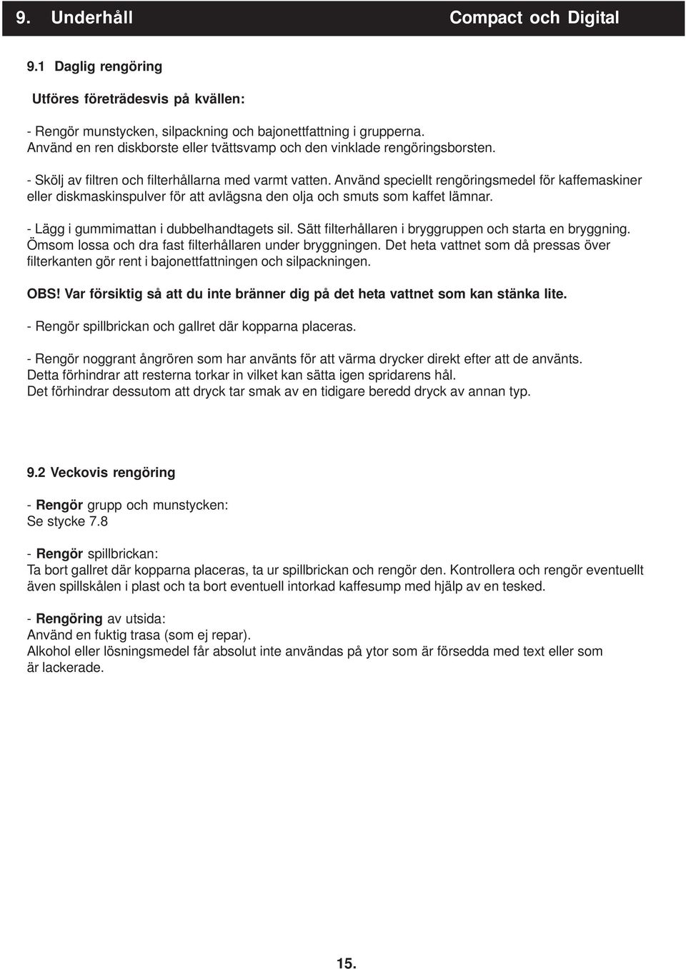 Använd speciellt rengöringsmedel för kaffemaskiner eller diskmaskinspulver för att avlägsna den olja och smuts som kaffet lämnar. - Lägg i gummimattan i dubbelhandtagets sil.