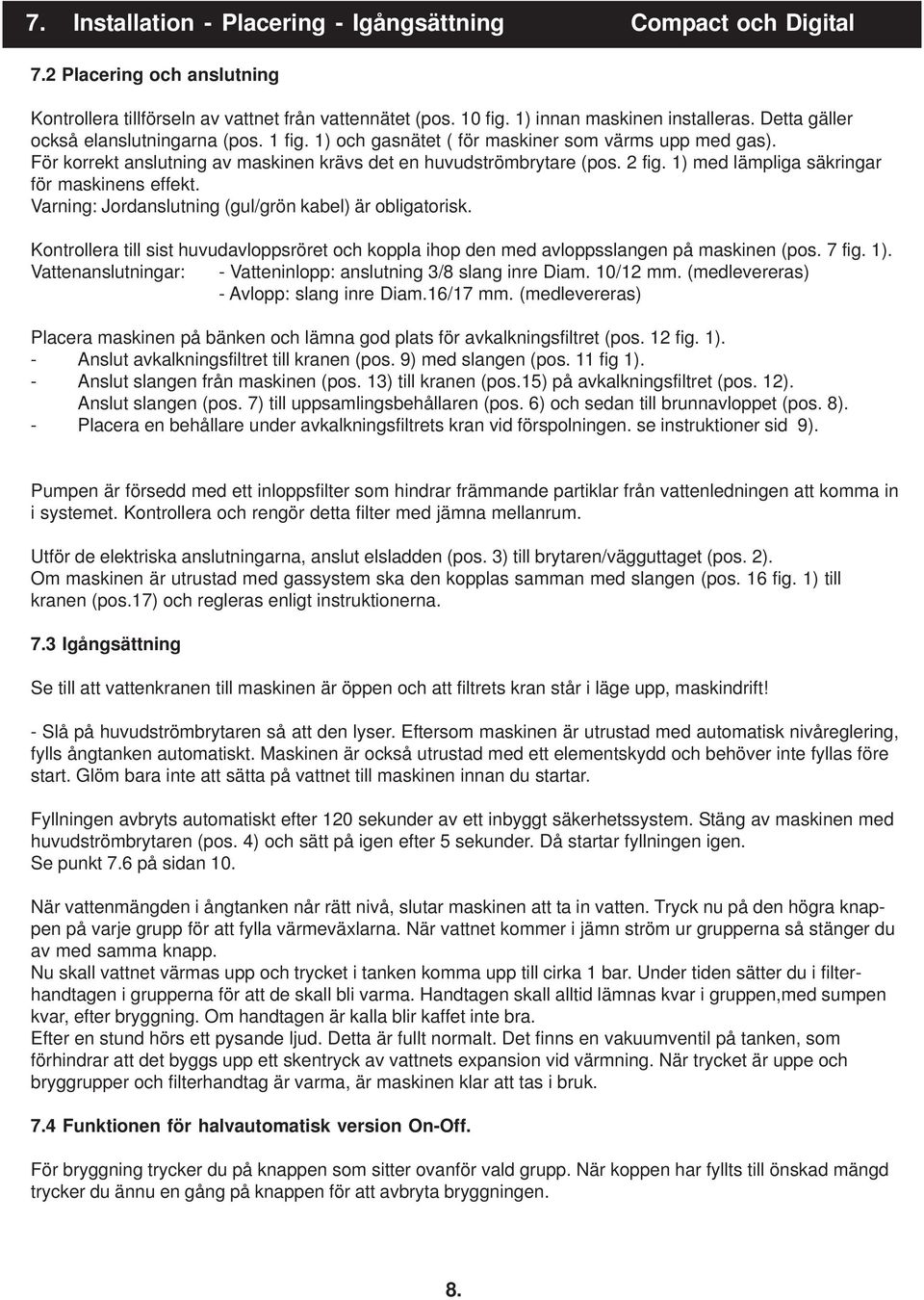 1) med lämpliga säkringar för maskinens effekt. Varning: Jordanslutning (gul/grön kabel) är obligatorisk.