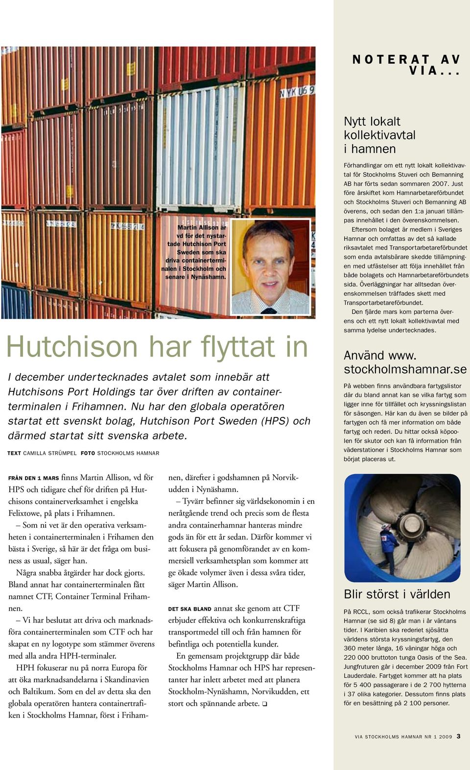 containerterminalen i Stockholm och senare i Nynäshamn. I december undertecknades avtalet som innebär att Hutchisons Port Holdings tar över driften av containerterminalen i Frihamnen.