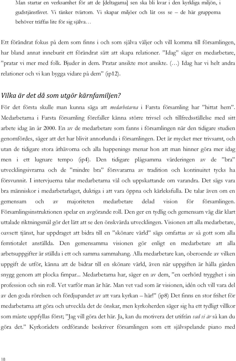 inneburit ett förändrat sätt att skapa relationer. Idag säger en medarbetare, pratar vi mer med folk. Bjuder in dem. Pratar ansikte mot ansikte.