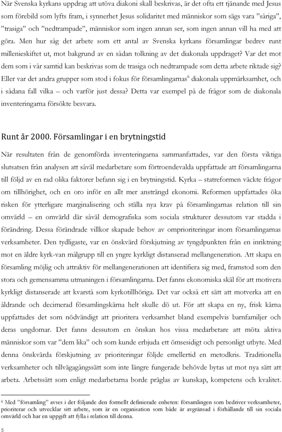 Men hur såg det arbete som ett antal av Svenska kyrkans församlingar bedrev runt millenieskiftet ut, mot bakgrund av en sådan tolkning av det diakonala uppdraget?