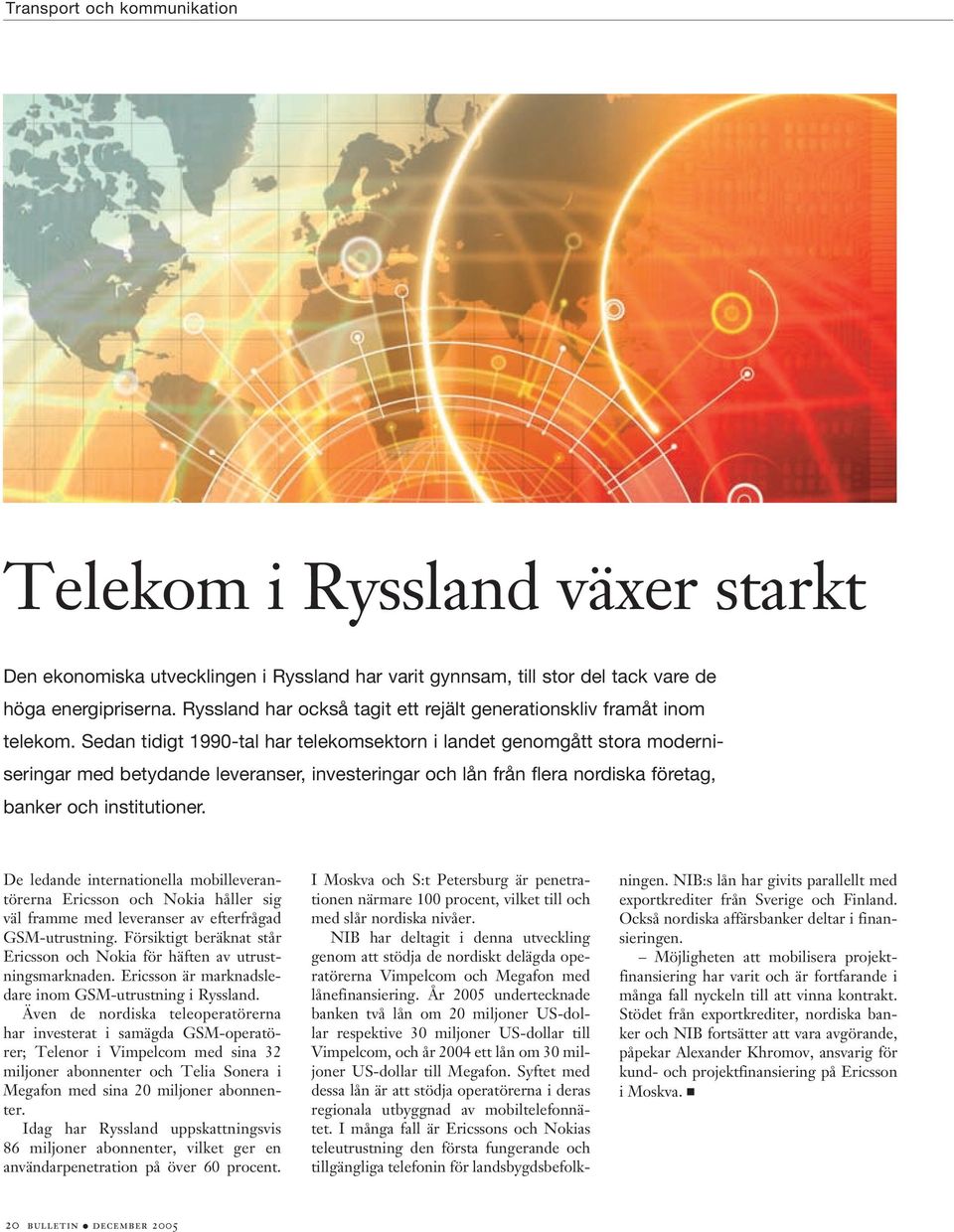 Sedan tidigt 1990-tal har telekomsektorn i landet genomgått stora moderniseringar med betydande leveranser, investeringar och lån från flera nordiska företag, banker och institutioner.