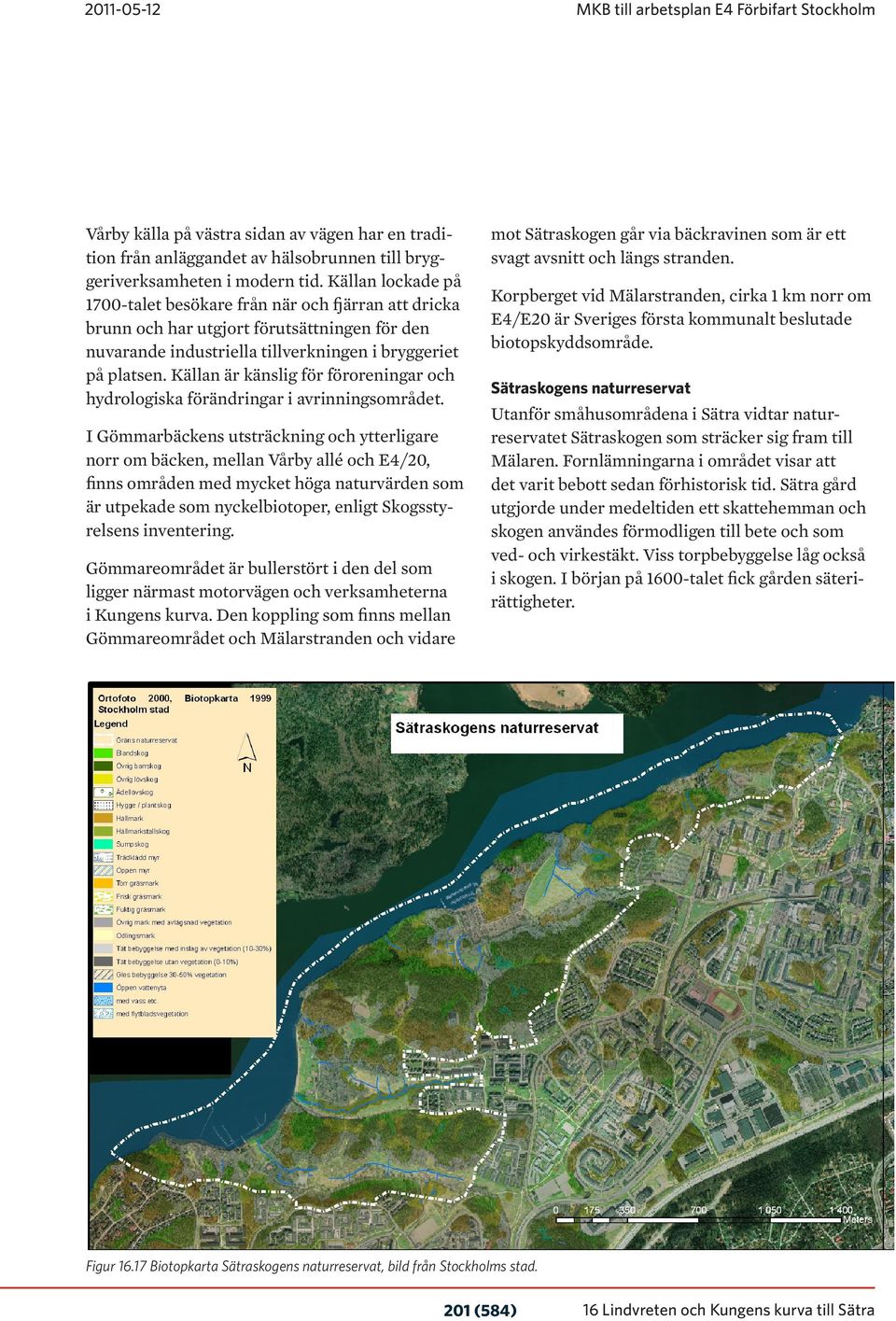 Källan är känslig för föroreningar och hydrologiska förändringar i avrinningsområdet.