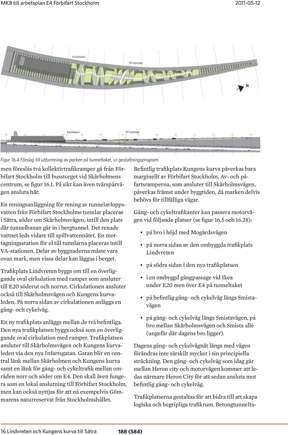 En reningsanläggning för rening av tunnelavloppsvatten från Förbifart Stockholms tunnlar placeras i Sätra, söder om Skärholmsvägen, intill den plats där tunnelbanan går in i bergtunnel.