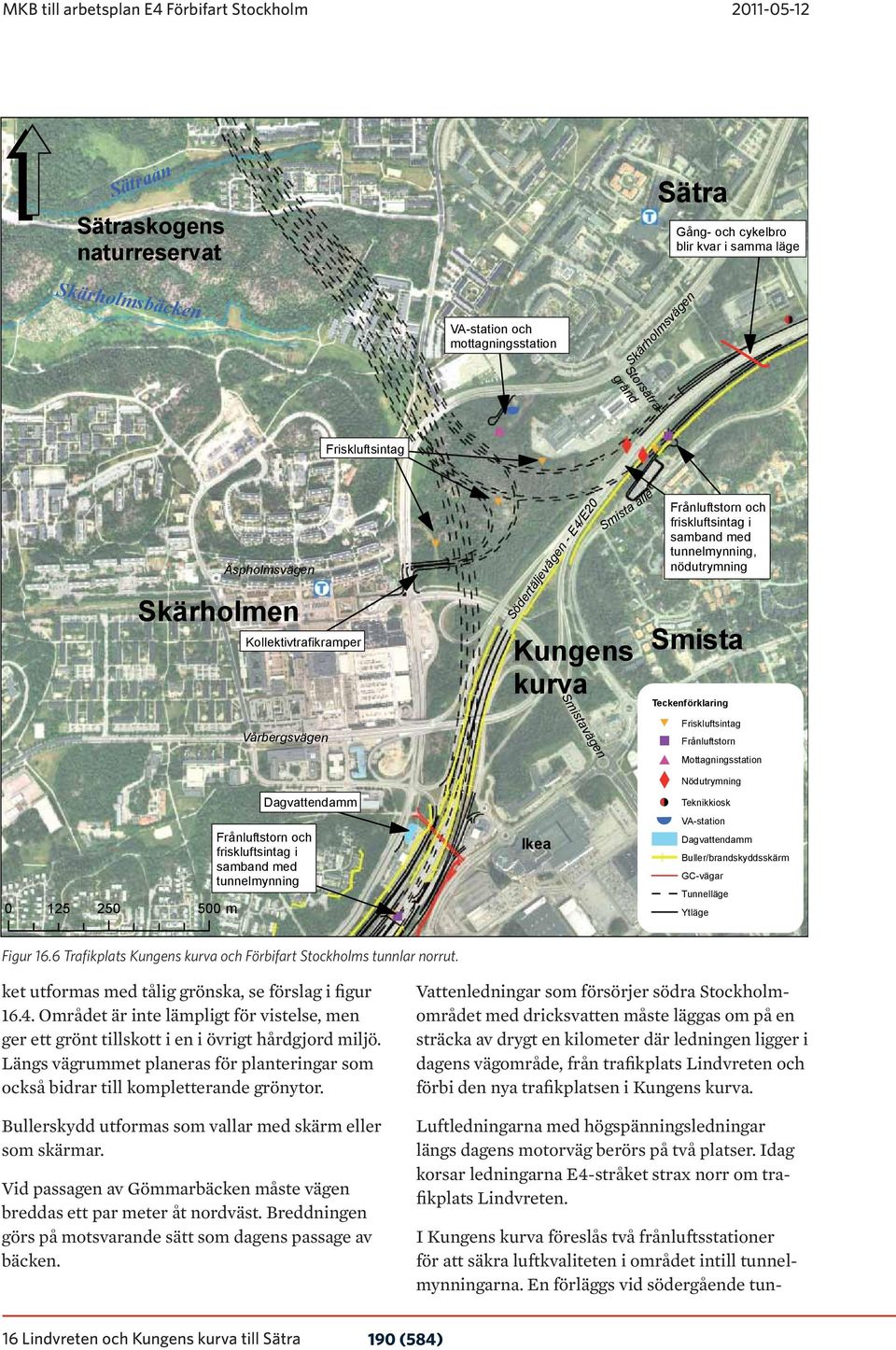 En förläggs vid södergående tun- Storsätragränd Friskluftsintag Äspholmsvägen Skärholmen Kollektivtrafikramper Södertäljevägen - E4/E20 Smista allé Kungens kurva Frånluftstorn och friskluftsintag i