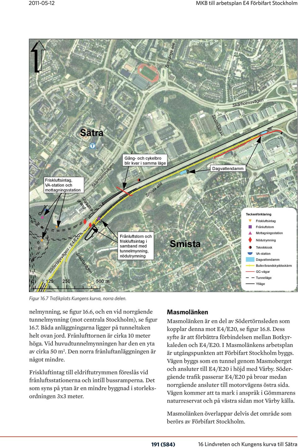 Friskluftsintag " Frånluftstorn # Mottagningsstation X Nödutrymning!< Teknikkiosk VA-station Dagvattendamm Buller/brandskyddsskärm GC-vägar 0 125 250 500 m Tunnelläge Ytläge Figur 16.