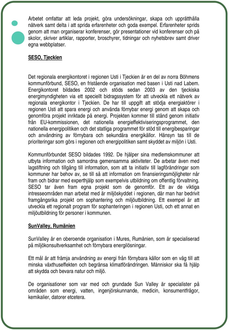 webbplatser. SESO, Tjeckien Det regionala energikontoret i regionen Usti i Tjeckien är en del av norra Böhmens kommunförbund, SESO, en fristående organisation med basen i Usti nad Labem.