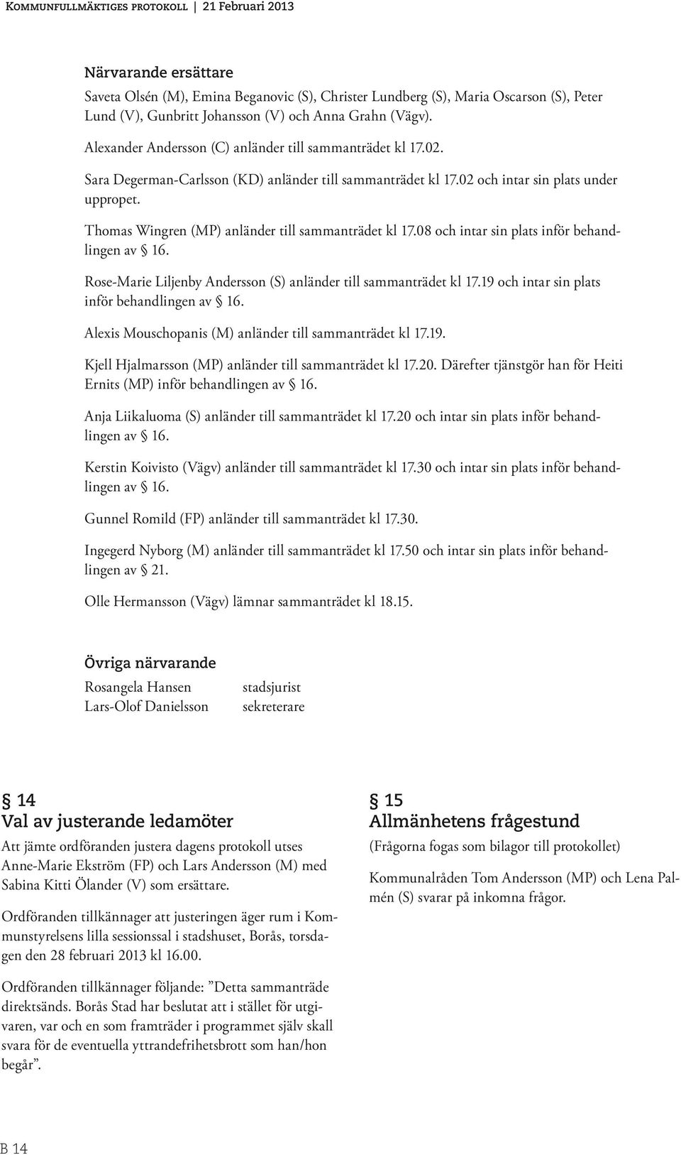 Thomas Wingren (MP) anländer till sammanträdet kl 17.08 och intar sin plats inför behandlingen av 16. Rose-Marie Liljenby Andersson (S) anländer till sammanträdet kl 17.