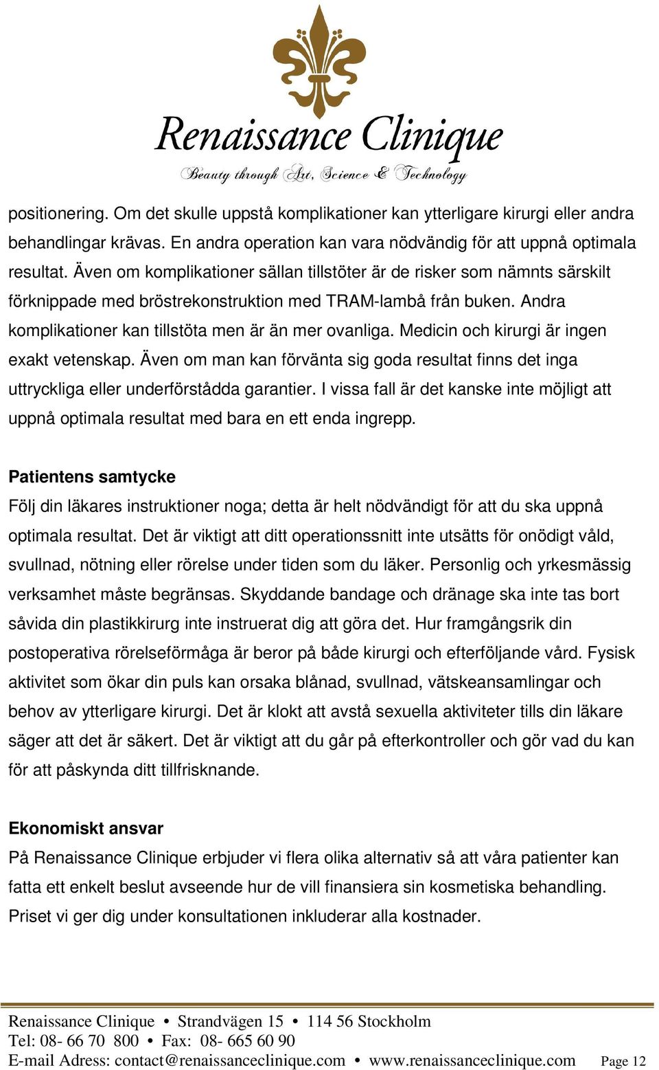 Medicin och kirurgi är ingen exakt vetenskap. Även om man kan förvänta sig goda resultat finns det inga uttryckliga eller underförstådda garantier.