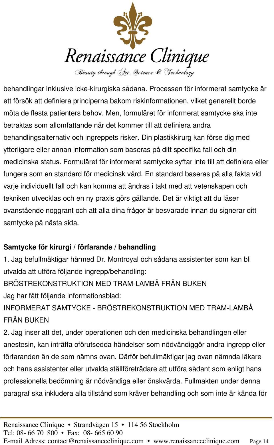 Men, formuläret för informerat samtycke ska inte betraktas som allomfattande när det kommer till att definiera andra behandlingsalternativ och ingreppets risker.