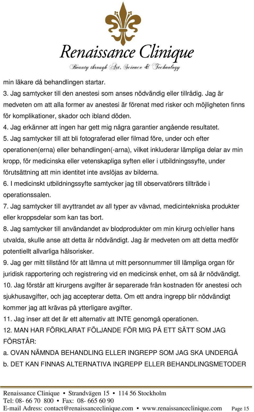 Jag erkänner att ingen har gett mig några garantier angående resultatet. 5.