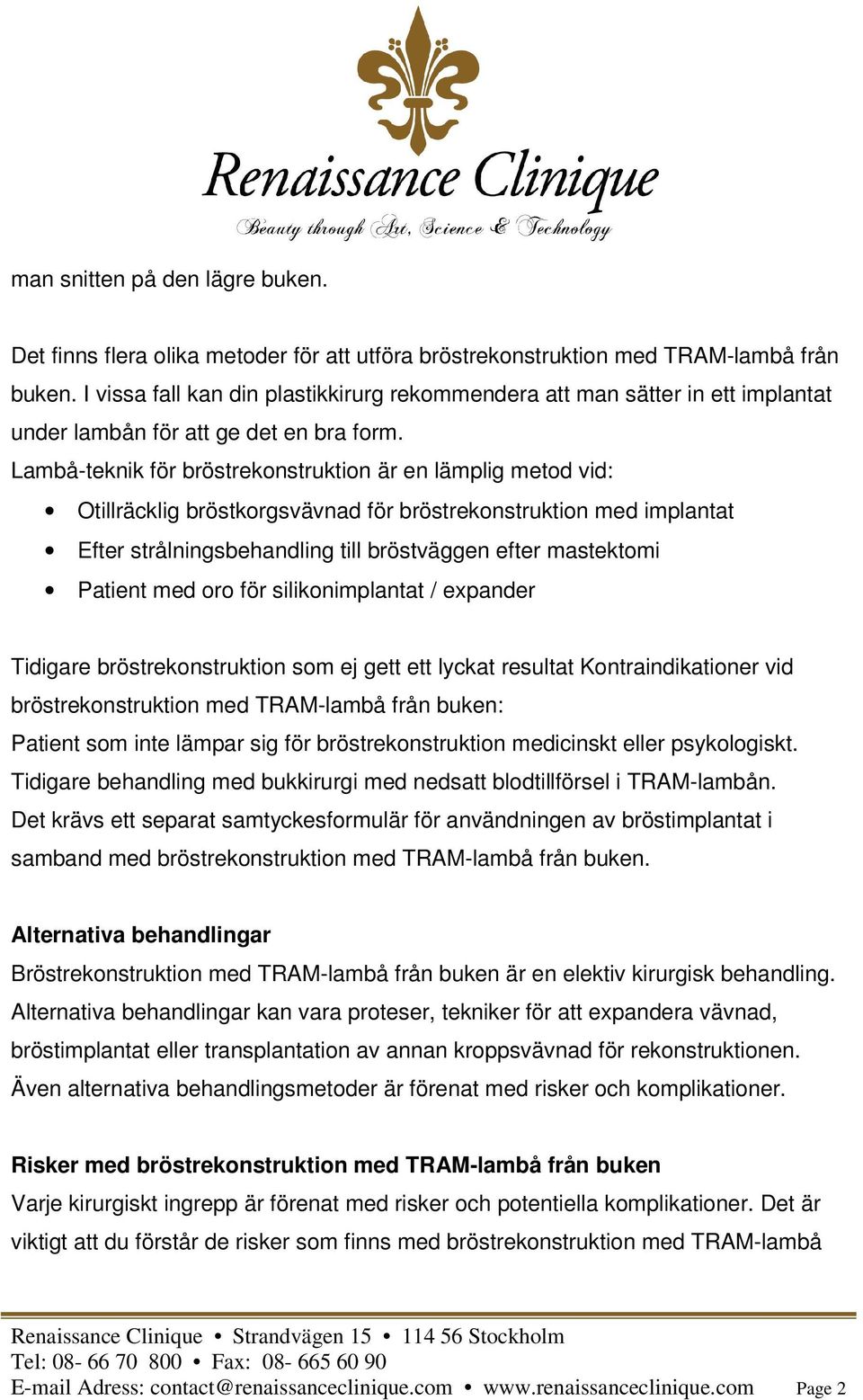 Lambå-teknik för bröstrekonstruktion är en lämplig metod vid: Otillräcklig bröstkorgsvävnad för bröstrekonstruktion med implantat Efter strålningsbehandling till bröstväggen efter mastektomi Patient