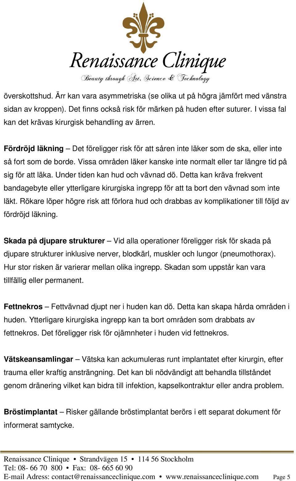 Vissa områden läker kanske inte normalt eller tar längre tid på sig för att läka. Under tiden kan hud och vävnad dö.