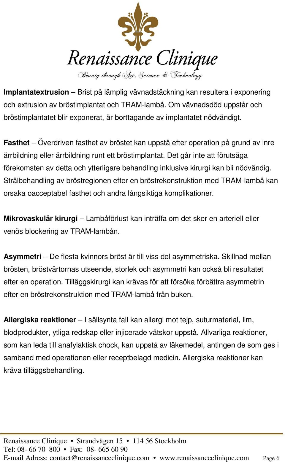 Fasthet Överdriven fasthet av bröstet kan uppstå efter operation på grund av inre ärrbildning eller ärrbildning runt ett bröstimplantat.