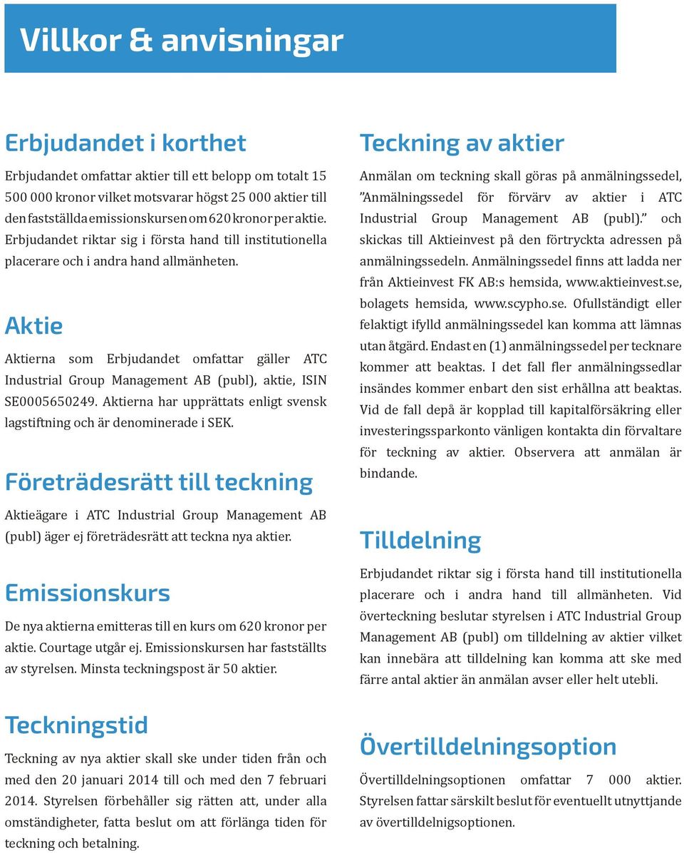 Aktie Aktierna som Erbjudandet omfattar gäller ATC Industrial Group Management AB (publ), aktie, ISIN SE0005650249. Aktierna har upprättats enligt svensk lagstiftning och är denominerade i SEK.