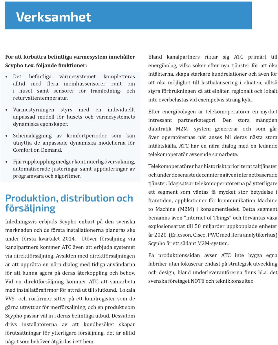 Värmestyrningen styrs med en individuellt anpassad modell för husets och värmesystemets dynamiska egenskaper.