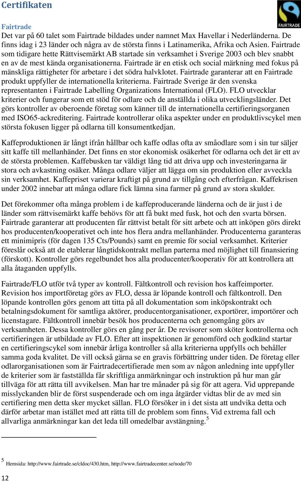 Fairtrade är en etisk och social märkning med fokus på mänskliga rättigheter för arbetare i det södra halvklotet.