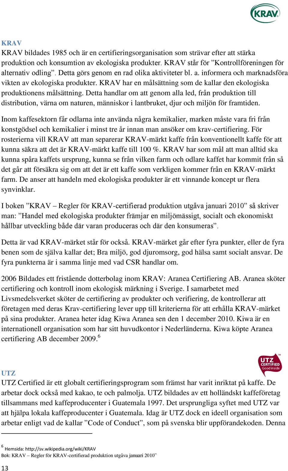 Detta handlar om att genom alla led, från produktion till distribution, värna om naturen, människor i lantbruket, djur och miljön för framtiden.