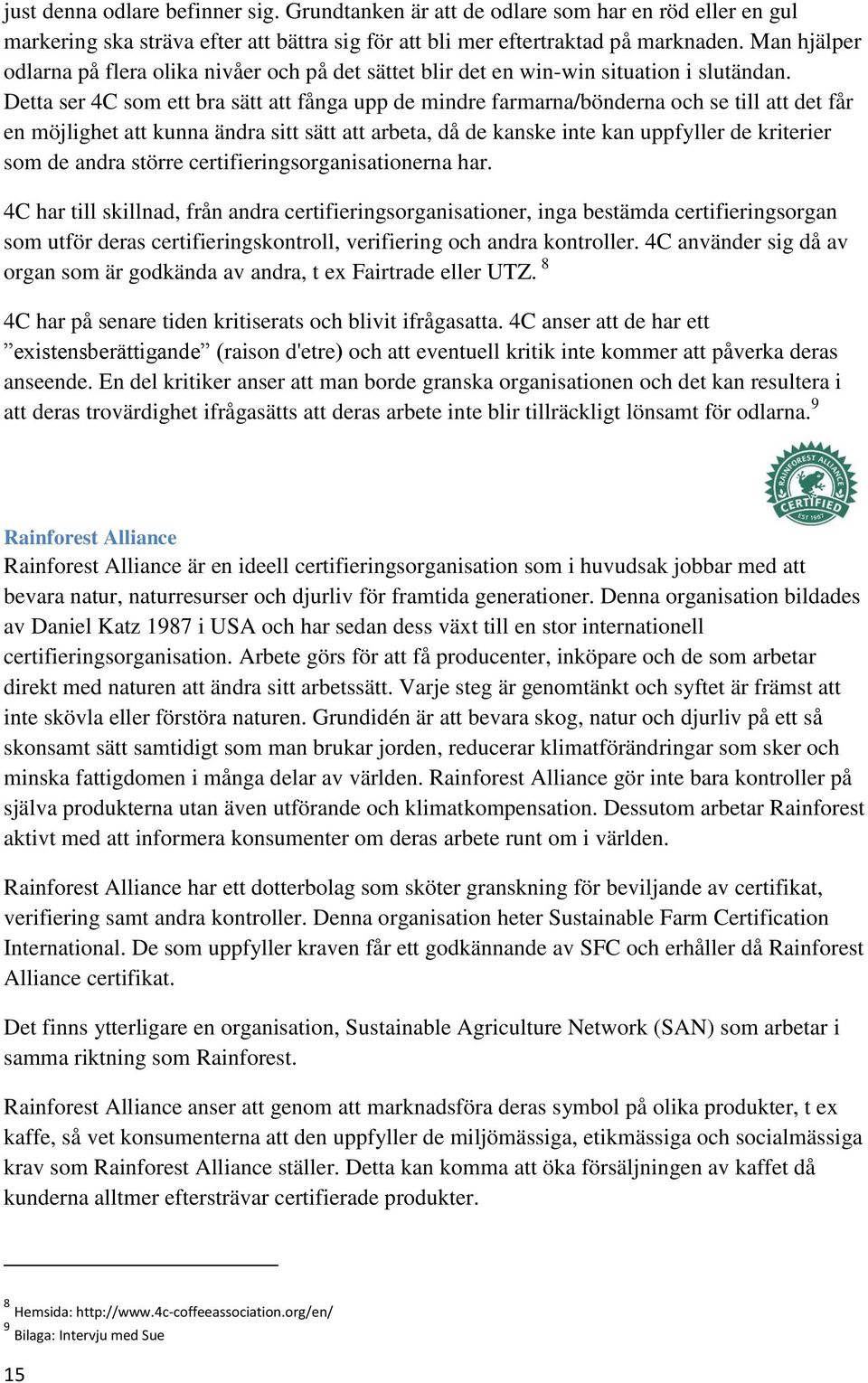 Detta ser 4C som ett bra sätt att fånga upp de mindre farmarna/bönderna och se till att det får en möjlighet att kunna ändra sitt sätt att arbeta, då de kanske inte kan uppfyller de kriterier som de