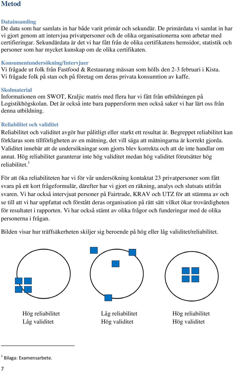 Sekundärdata är det vi har fått från de olika certifikatens hemsidor, statistik och personer som har mycket kunskap om de olika certifikaten.