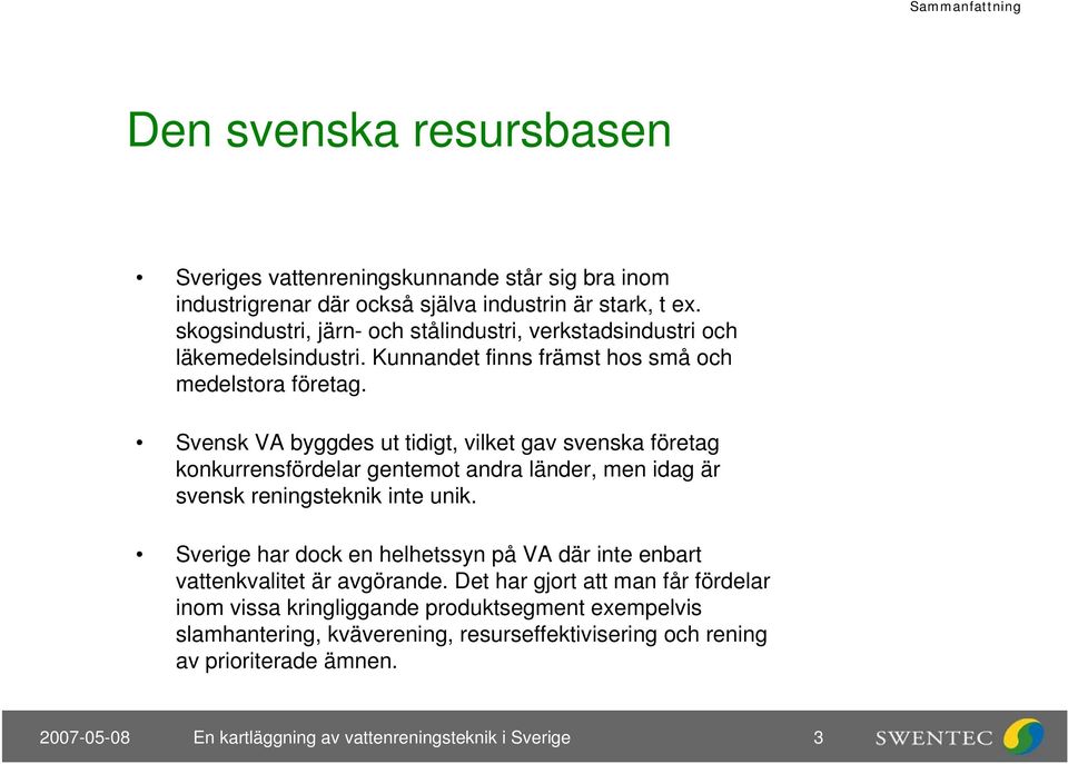 Svensk VA byggdes ut tidigt, vilket gav svenska företag konkurrensfördelar gentemot andra länder, men idag är svensk reningsteknik inte unik.