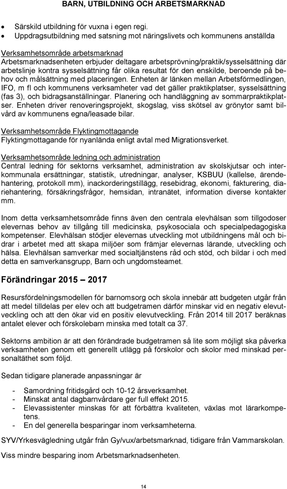 arbetslinje kontra sysselsättning får olika resultat för den enskilde, beroende på behov och målsättning med placeringen.