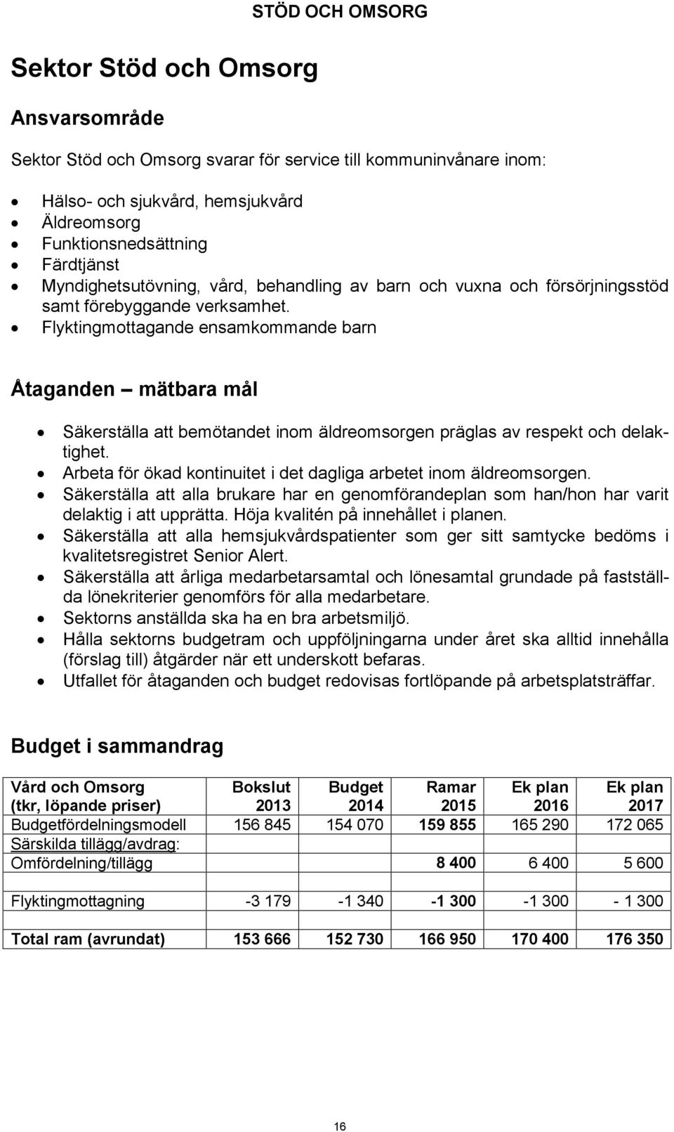 Flyktingmottagande ensamkommande barn Åtaganden mätbara mål Säkerställa att bemötandet inom äldreomsorgen präglas av respekt och delaktighet.