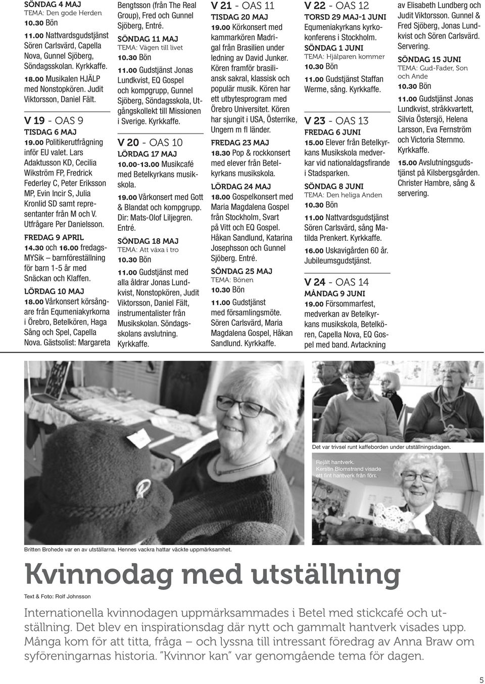 Lars Adaktusson KD, Cecilia Wikström FP, Fredrick Federley C, Peter Eriksson MP, Evin Incir S, Julia Kronlid SD samt representanter från M och V. Utfrågare Per Danielsson. FREDAG 9 APRIL 14.30 och 16.