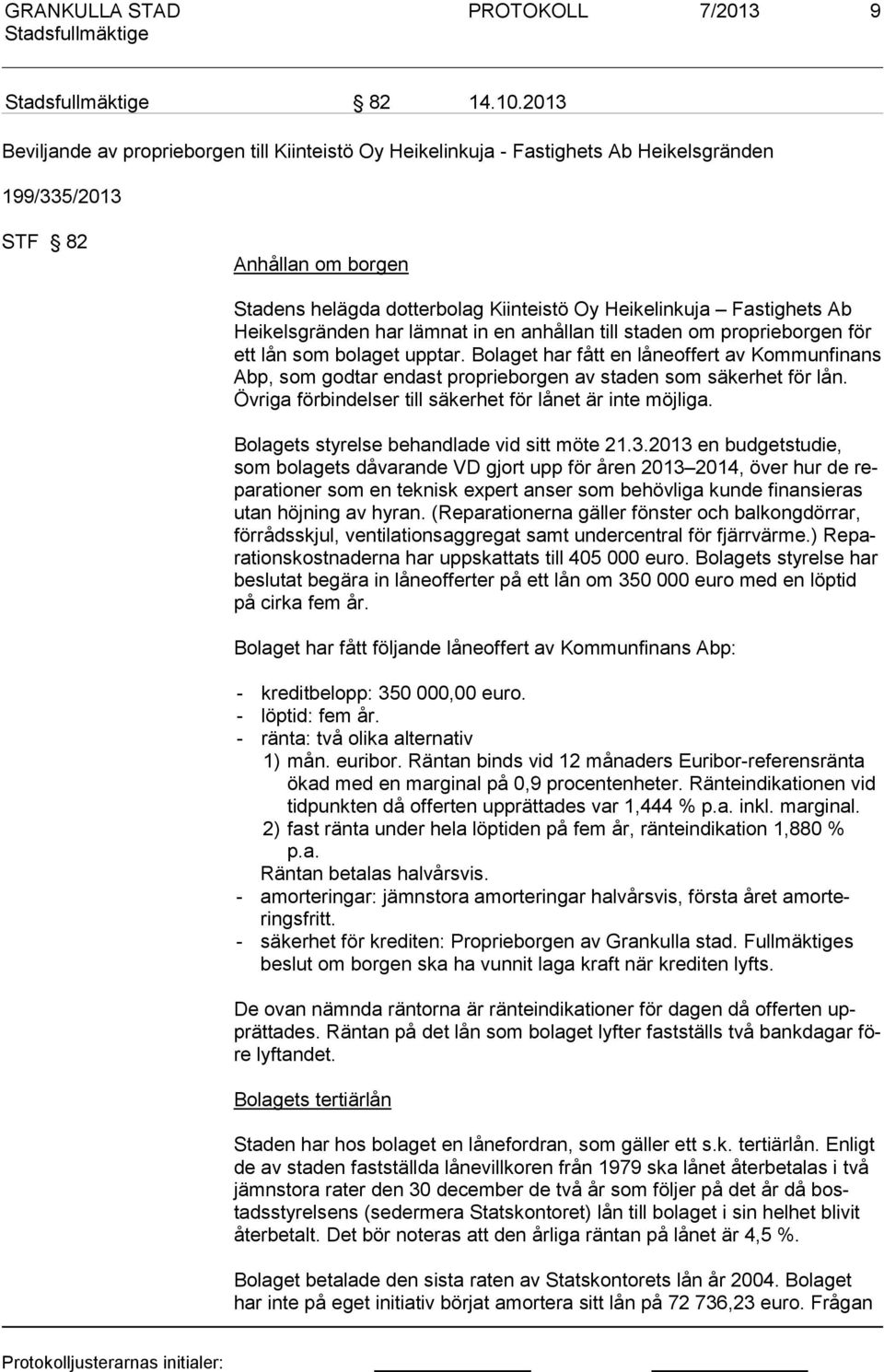 Fastighets Ab Heikelsgränden har lämnat in en anhållan till staden om proprieborgen för ett lån som bolaget upptar.