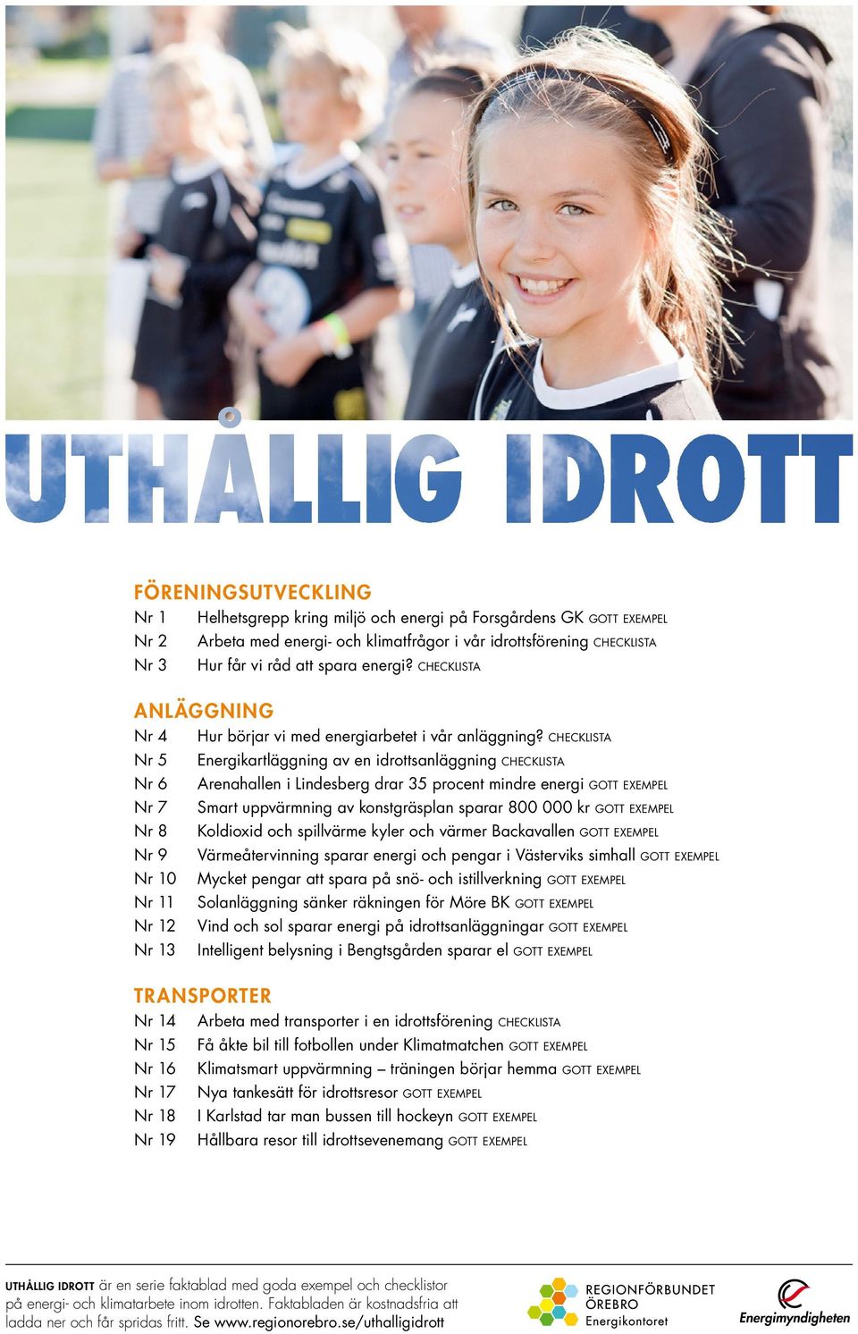 Nr 5 Energikartläggning av en idrottsanläggning Nr 6 Arenahallen i Lindesberg drar 35 procent mindre energi Nr 7 Smart uppvärmning av konstgräsplan sparar 800 000 kr Nr 8 Koldioxid och spillvärme