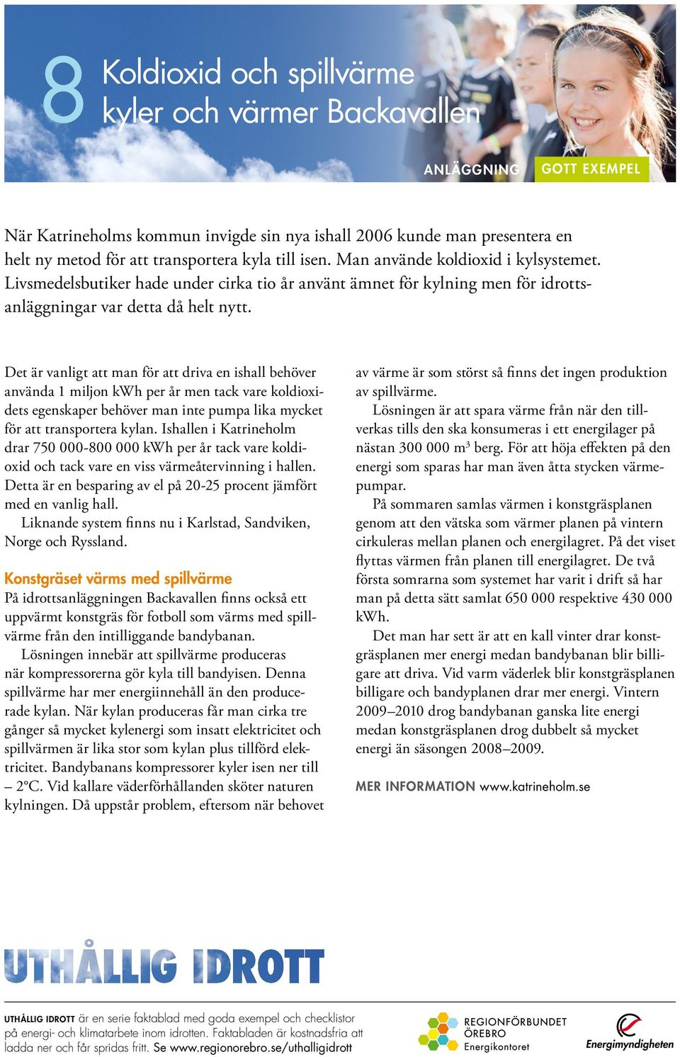 Det är vanligt att man för att driva en ishall behöver använda 1 miljon kwh per år men tack vare koldioxidets egenskaper behöver man inte pumpa lika mycket för att transportera kylan.