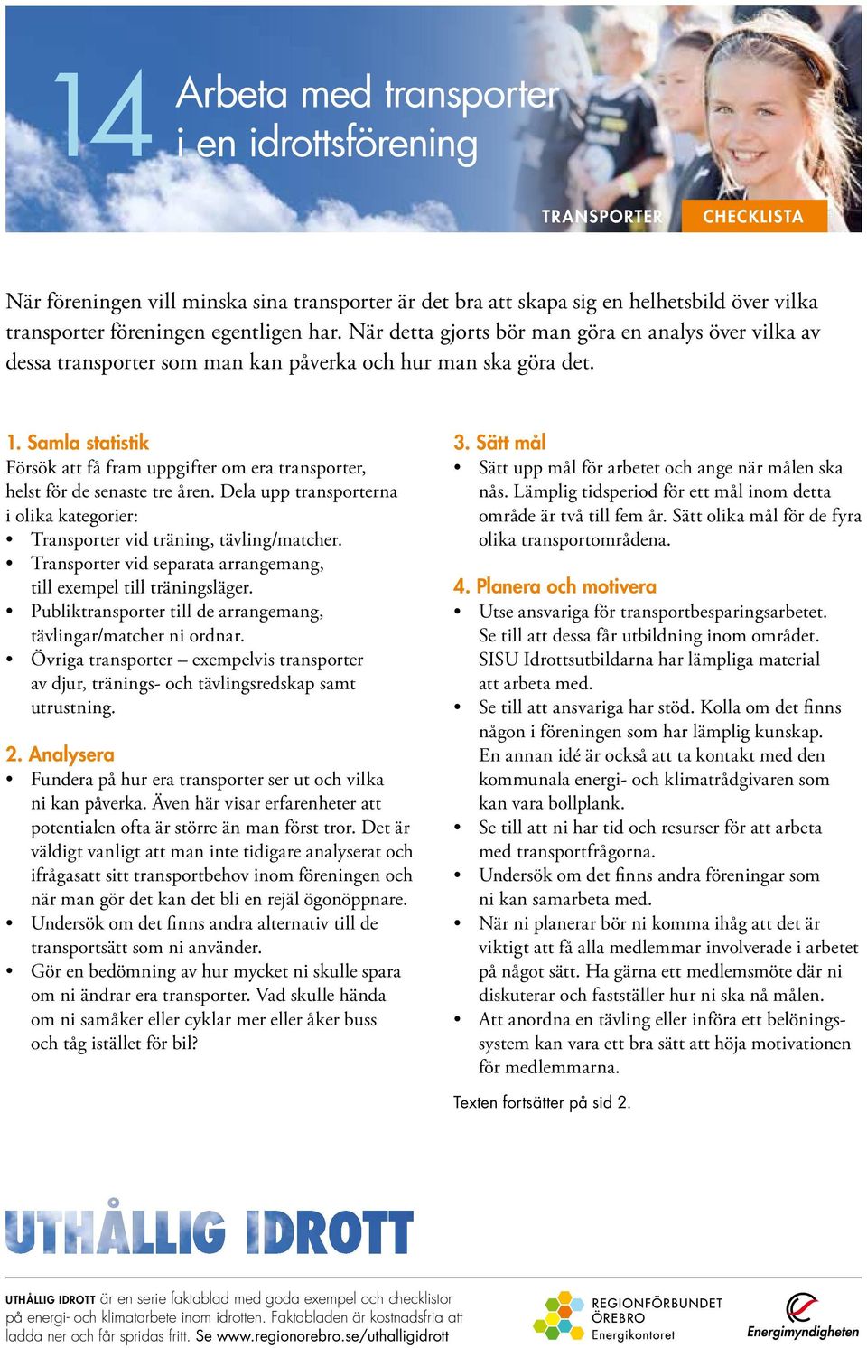 Samla statistik Försök att få fram uppgifter om era transporter, helst för de senaste tre åren. Dela upp transporterna i olika kategorier: Transporter vid träning, tävling/matcher.