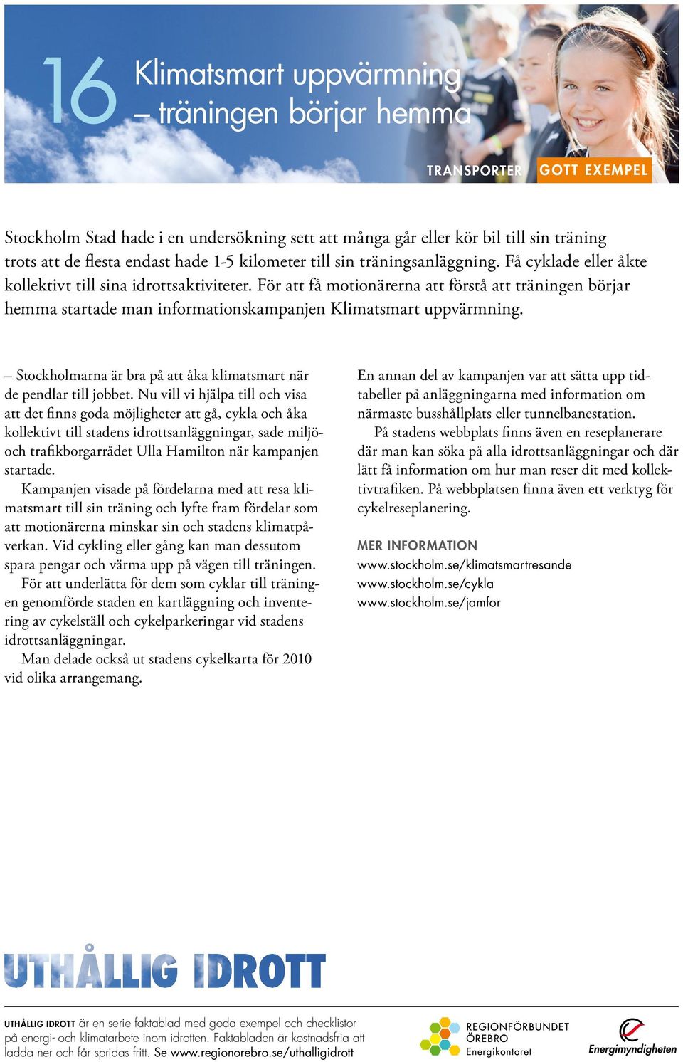 För att få motionärerna att förstå att träningen börjar hemma startade man informationskampanjen Klimatsmart uppvärmning. Stockholmarna är bra på att åka klimatsmart när de pendlar till jobbet.