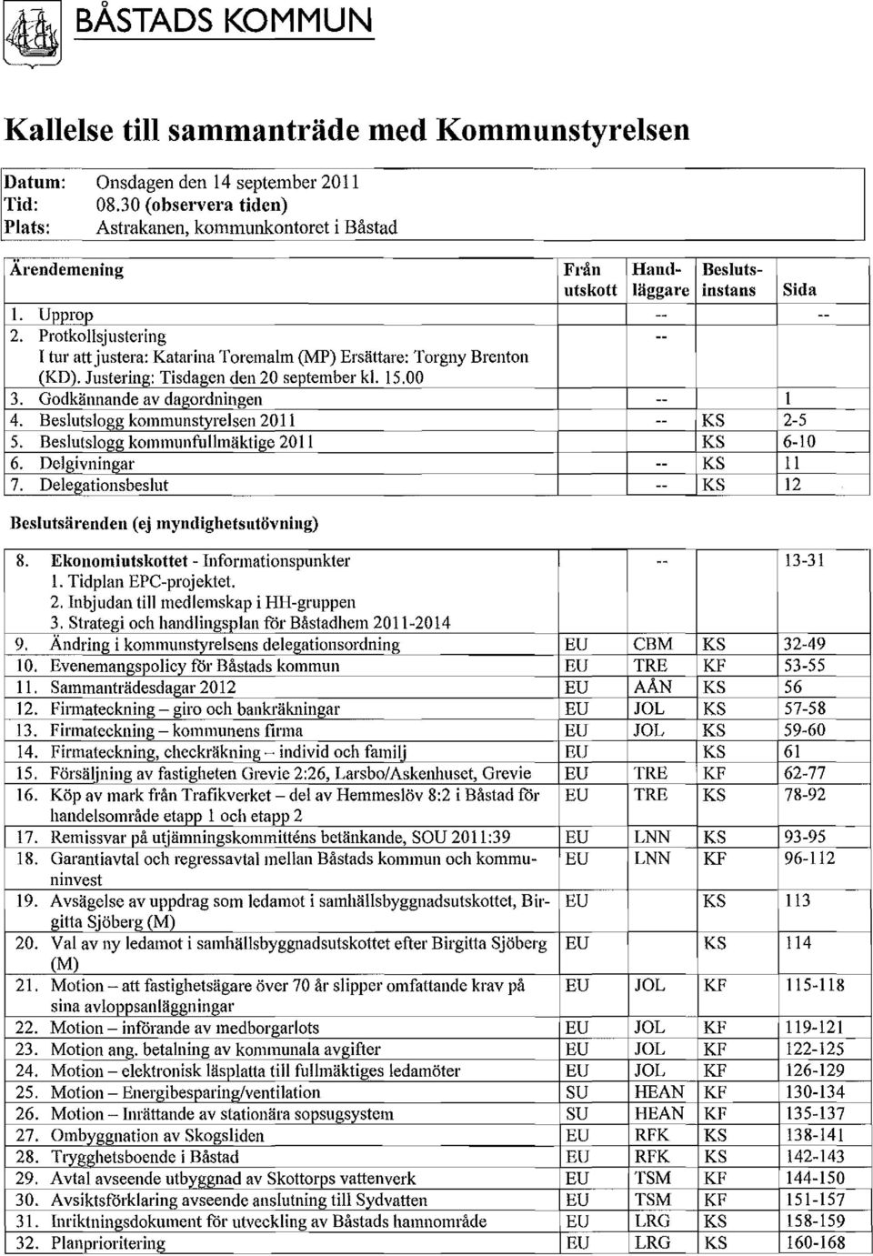 Protkollsjustering -- I tur att justera: Katarina Toremalm (MP) Ersättare: Torgny Brenton (KD). Justering: Tisdagen den 20 september kl. 15.00 3. Godkännande av dagordningen -- I 4.